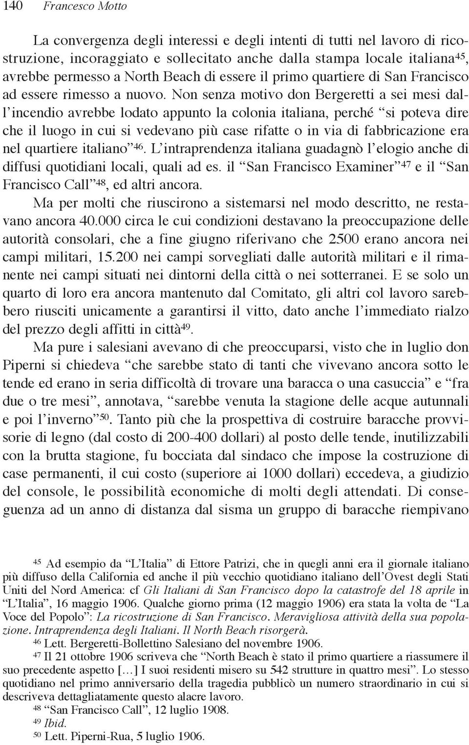 Non senza motivo don Bergeretti a sei mesi dall incendio avrebbe lodato appunto la colonia italiana, perché si poteva dire che il luogo in cui si vedevano più case rifatte o in via di fabbricazione