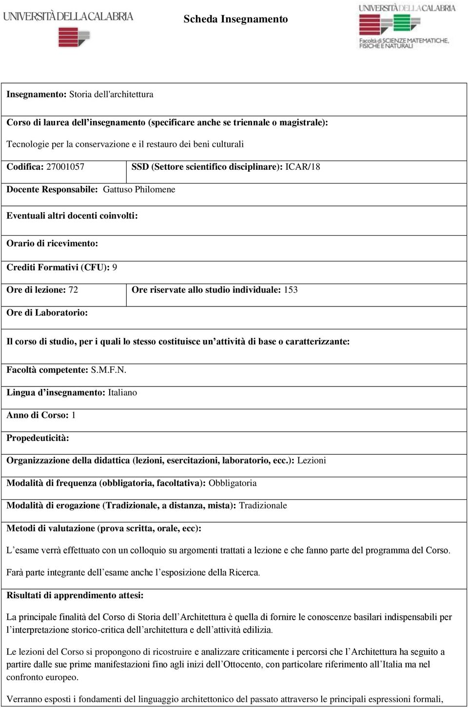 72 Ore riservate allo studio individuale: 153 Ore di Laboratorio: Il corso di studio, per i quali lo stesso costituisce un attività di base o caratterizzante: Facoltà competente: S.M.F.N.