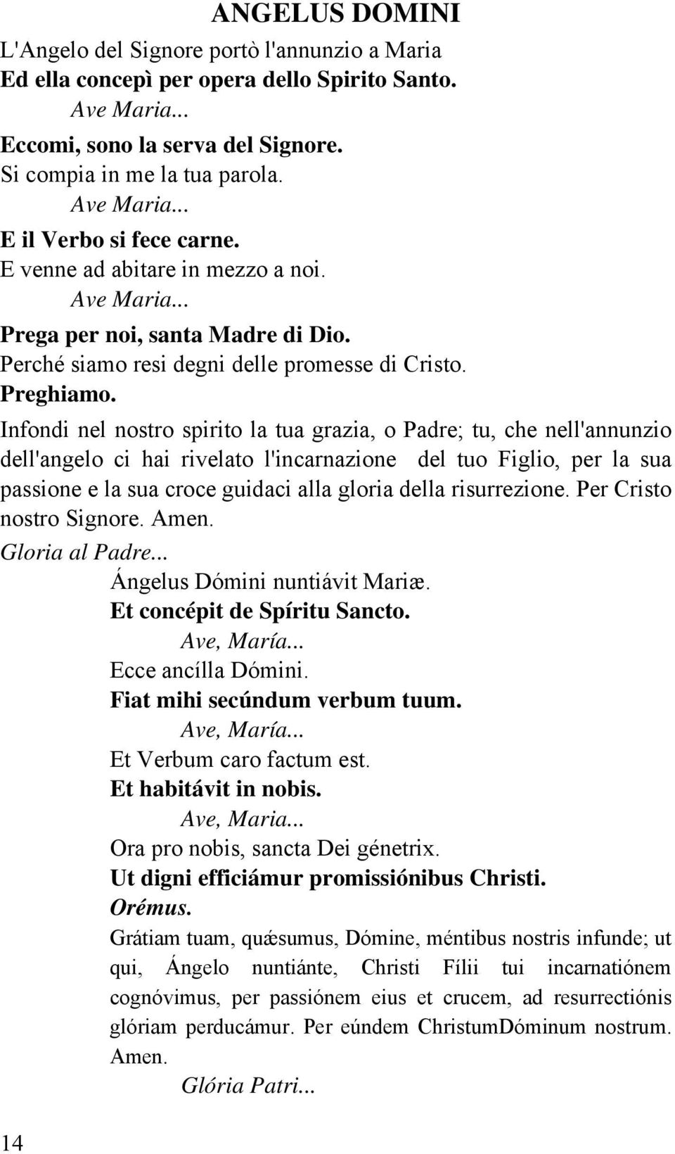 Infondi nel nostro spirito la tua grazia, o Padre; tu, che nell'annunzio dell'angelo ci hai rivelato l'incarnazione del tuo Figlio, per la sua passione e la sua croce guidaci alla gloria della