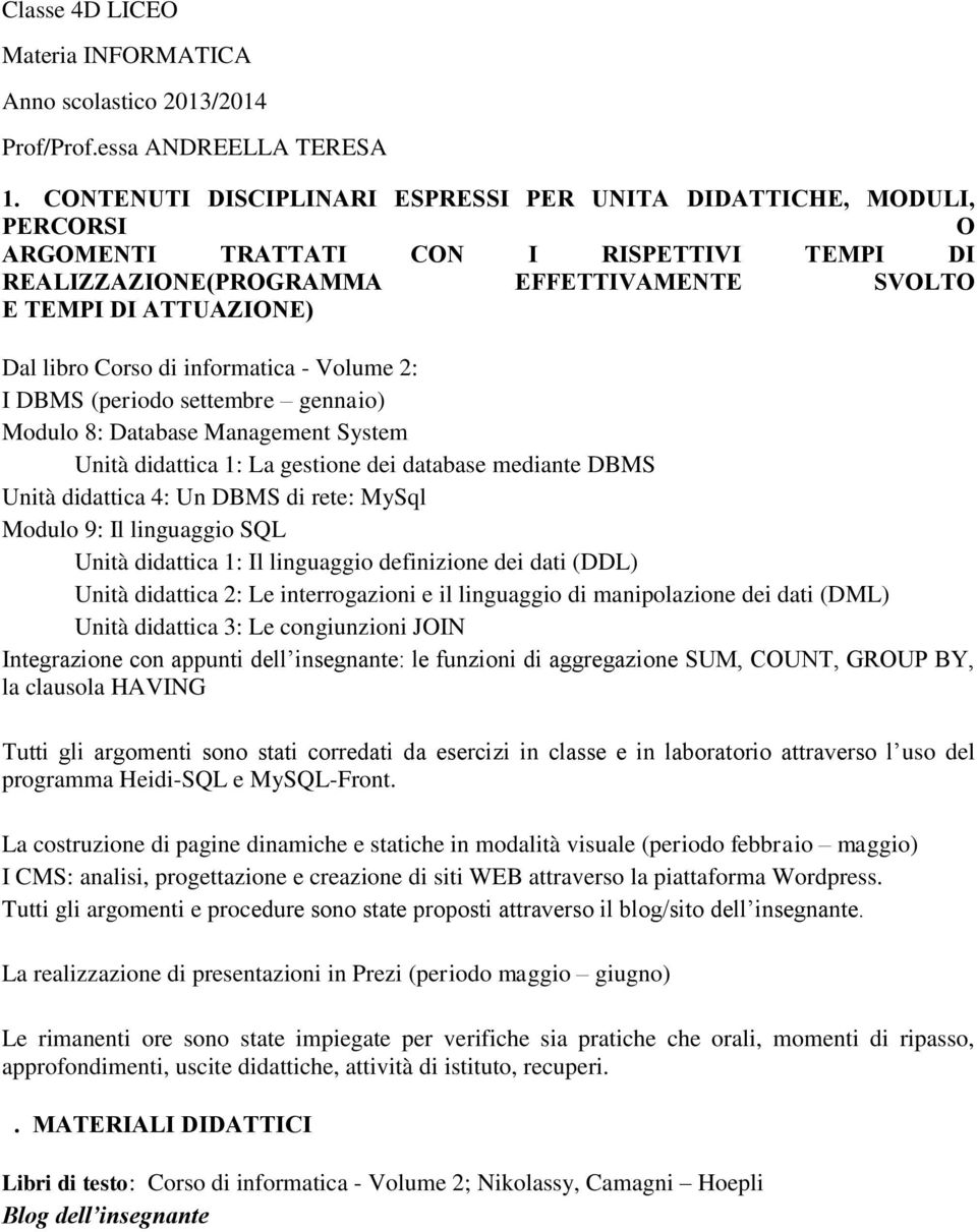 Corso di informatica - Volume 2: I DBMS (periodo settembre gennaio) Modulo 8: Database Management System Unità didattica 1: La gestione dei database mediante DBMS Unità didattica 4: Un DBMS di rete: