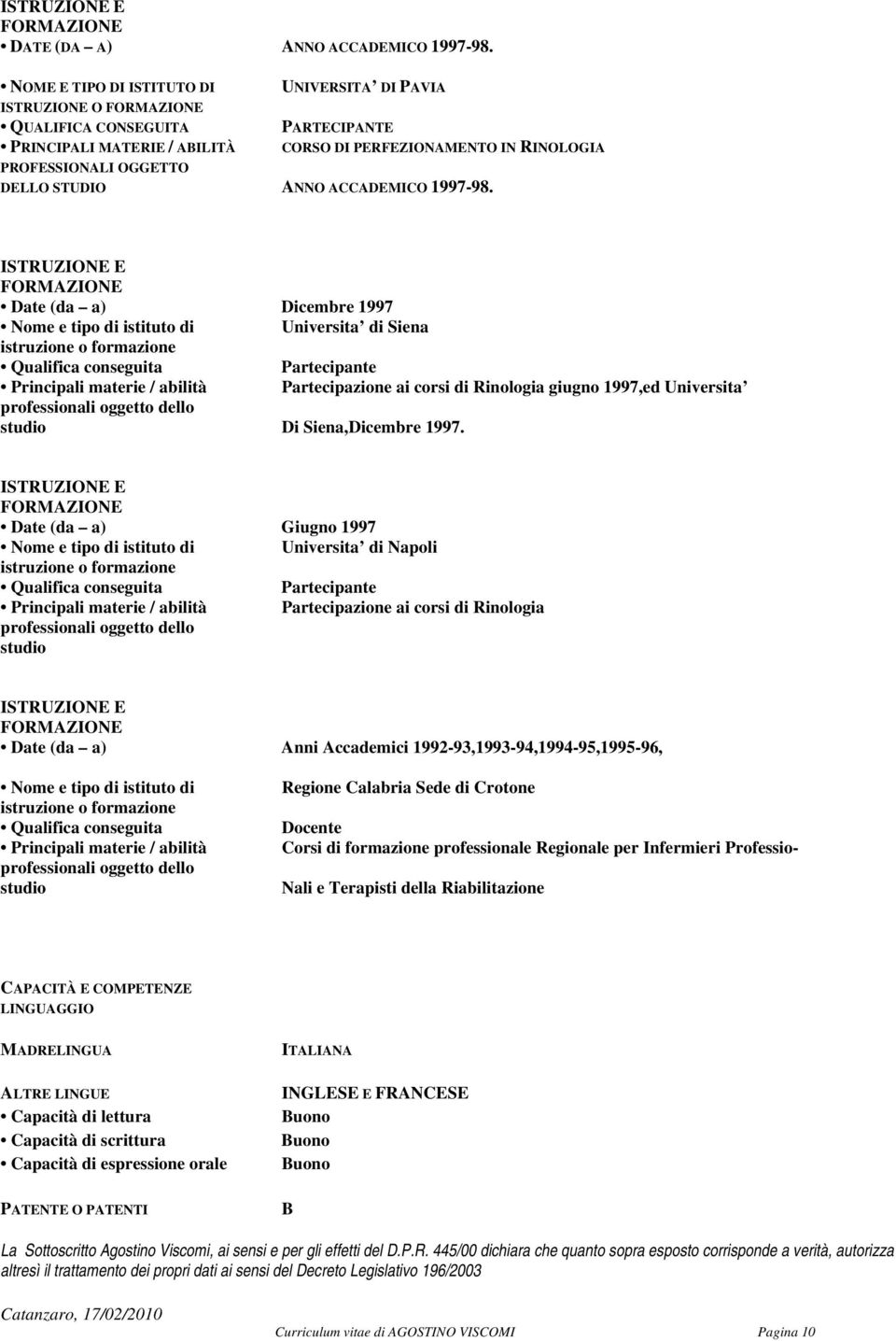 ANNO ACCADEMICO 1997-98. Date (da a) Dicembre 1997 Universita di Siena Partecipazione ai corsi di Rinologia giugno 1997,ed Universita Di Siena,Dicembre 1997.