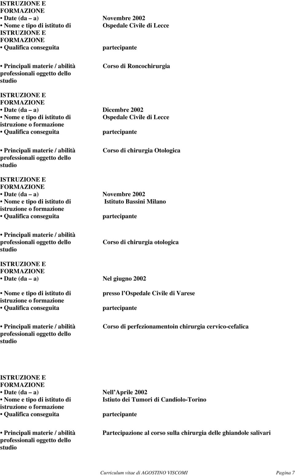 presso l Ospedale Civile di Varese Corso di perfezionamentoin chirurgia cervico-cefalica Date (da a) Nell Aprile 2002 Istiuto dei