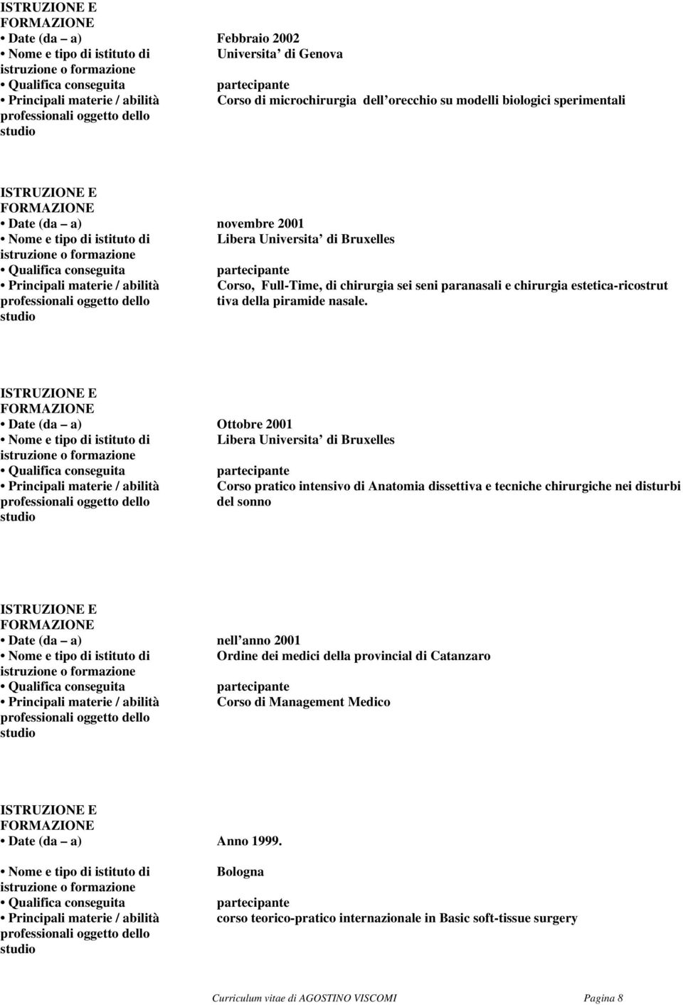 Date (da a) Ottobre 2001 Libera Universita di Bruxelles Corso pratico intensivo di Anatomia dissettiva e tecniche chirurgiche nei disturbi del sonno Date (da a) nell