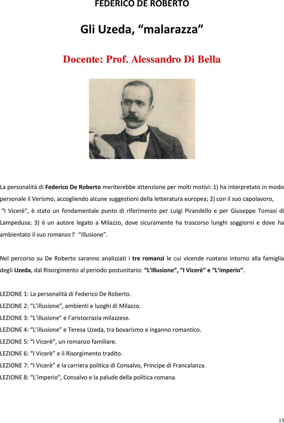 europea; 2) con il suo capolavoro, I Vicerè, è stato un fondamentale punto di riferimento per Luigi Pirandello e per Giuseppe Tomasi di Lampedusa; 3) è un autore legato a Milazzo, dove sicuramente ha