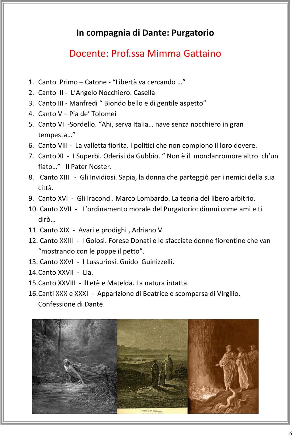 I politici che non compiono il loro dovere. 7. Canto XI - I Superbi. Oderisi da Gubbio. Non è il mondanromore altro ch un fiato Il Pater Noster. 8. Canto XIII - Gli Invidiosi.