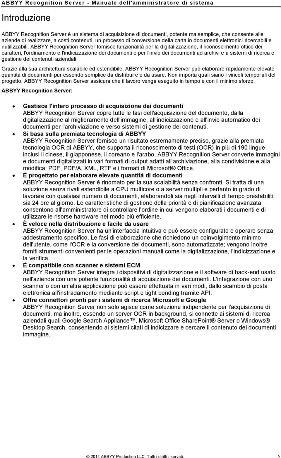 ABBYY Recognition Server fornisce funzionalità per la digitalizzazione, il riconoscimento ottico dei caratteri, l'ordinamento e l'indicizzazione dei documenti e per l'invio dei documenti ad archivi e