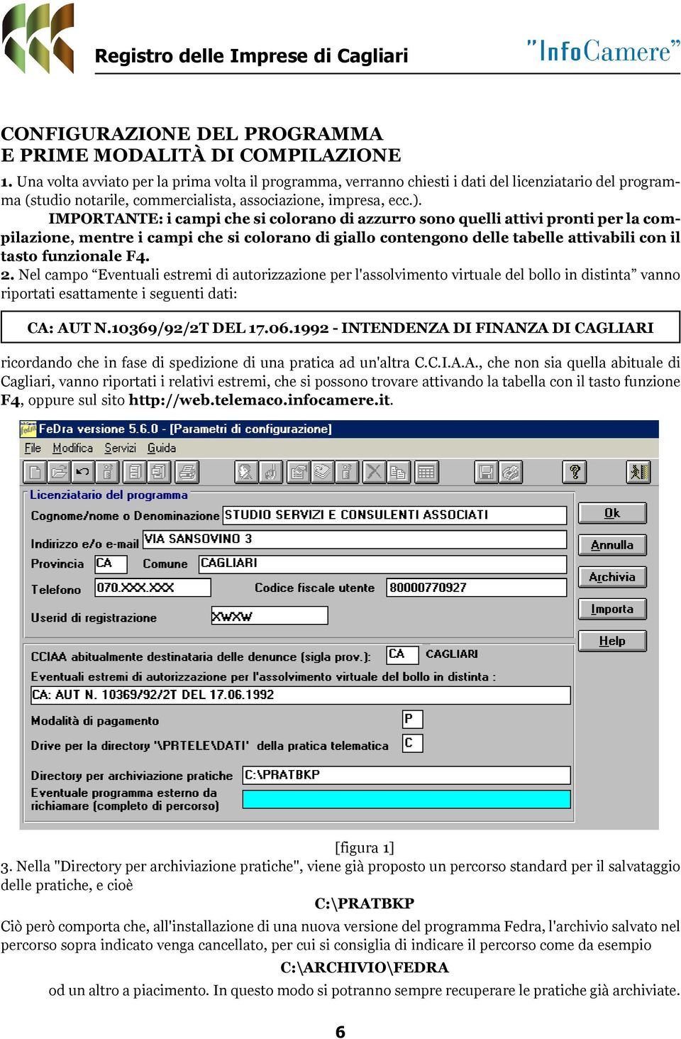 IMPORTANTE: i campi che si colorano di azzurro sono quelli attivi pronti per la compilazione, mentre i campi che si colorano di giallo contengono delle tabelle attivabili con il tasto funzionale F4.