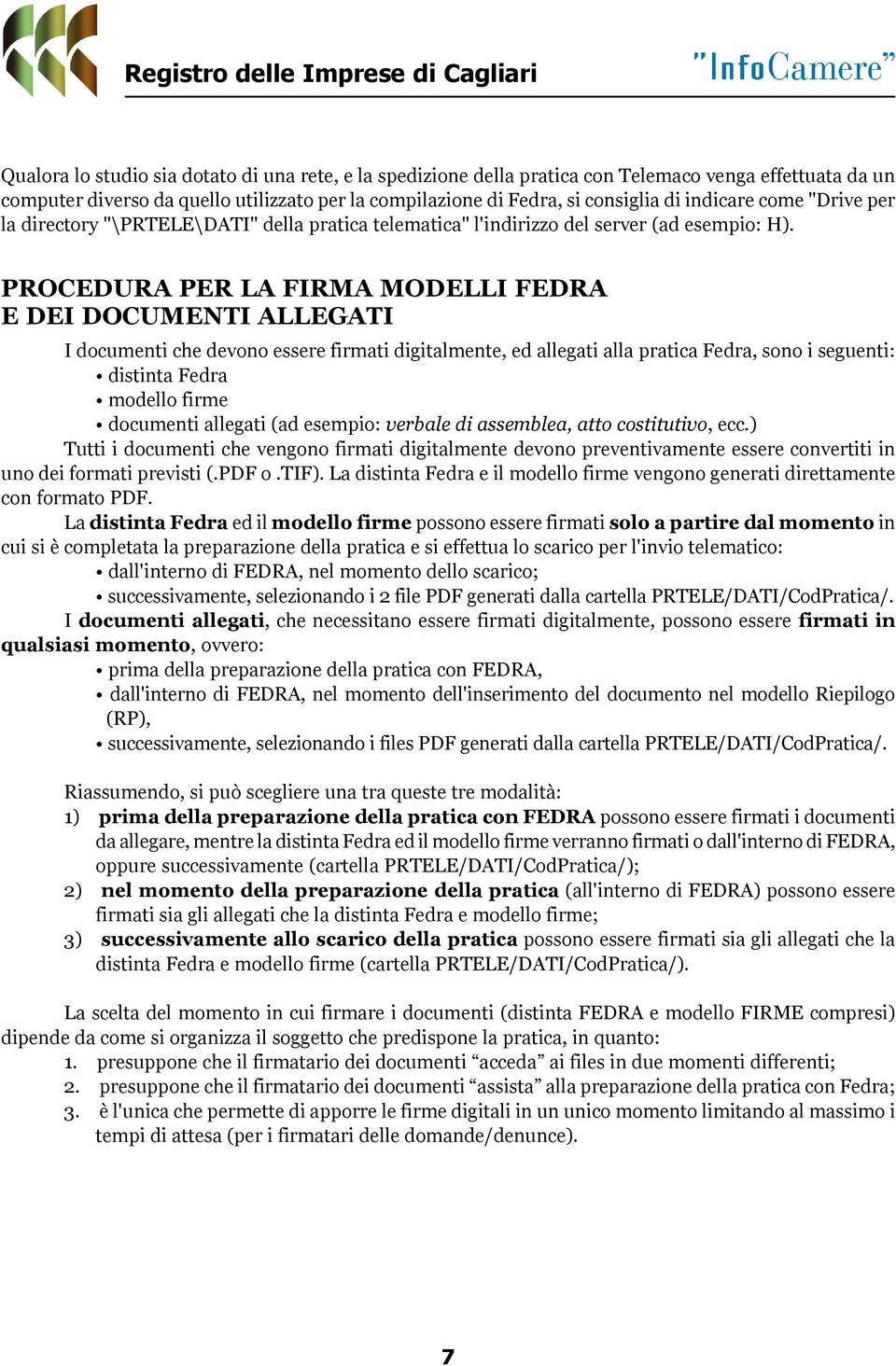 PROCEDURA PER LA FIRMA MODELLI FEDRA E DEI DOCUMENTI ALLEGATI I documenti che devono essere firmati digitalmente, ed allegati alla pratica Fedra, sono i seguenti: distinta Fedra modello firme