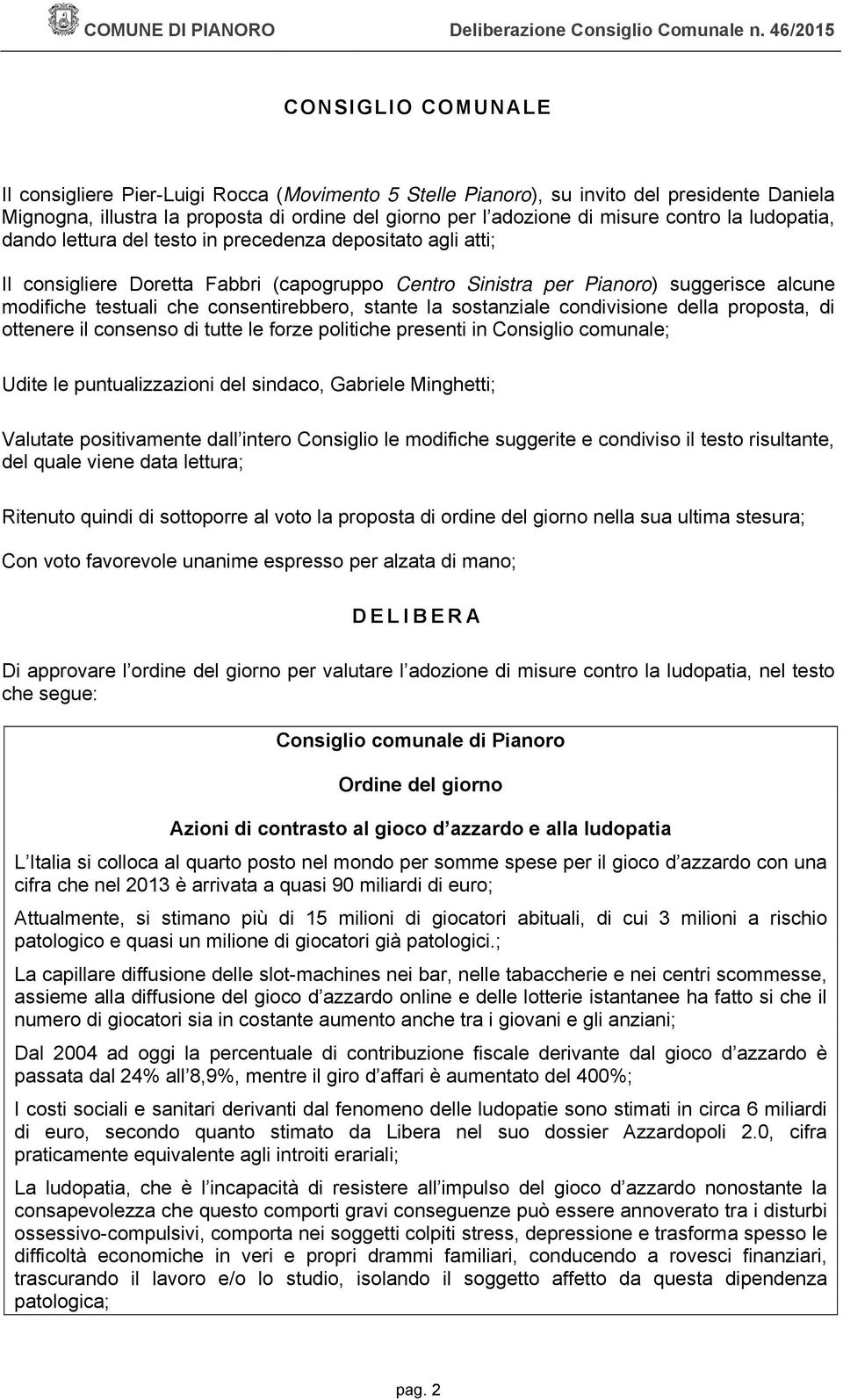 contro la ludopatia, dando lettura del testo in precedenza depositato agli atti; Il consigliere Doretta Fabbri (capogruppo Centro Sinistra per Pianoro) suggerisce alcune modifiche testuali che