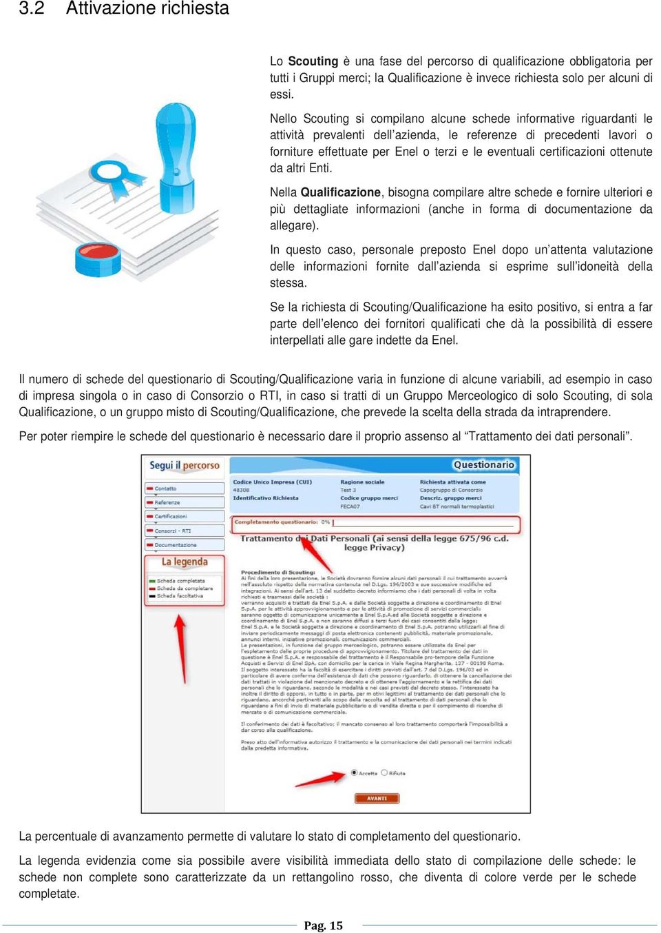 certificazioni ottenute da altri Enti. Nella Qualificazione, bisogna compilare altre schede e fornire ulteriori e più dettagliate informazioni (anche in forma di documentazione da allegare).