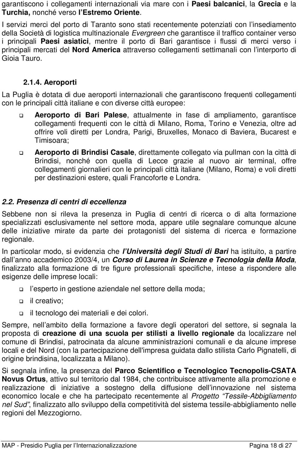 Paesi asiatici, mentre il porto di Bari garantisce i flussi di merci verso i principali mercati del Nord America attraverso collegamenti settimanali con l interporto di Gioia Tauro. 2.1.4.