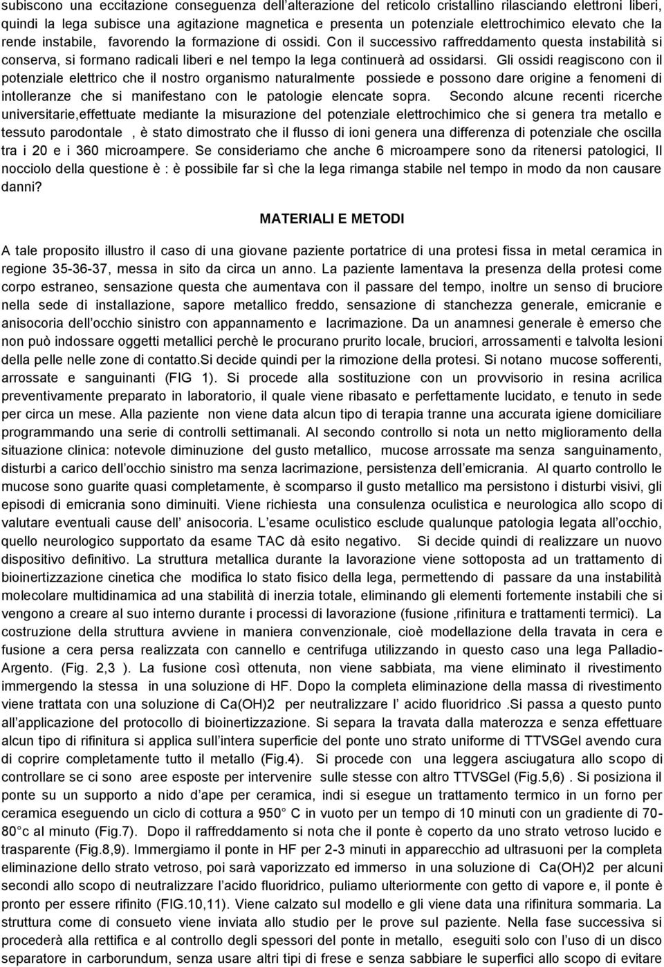 Con il successivo raffreddamento questa instabilità si conserva, si formano radicali liberi e nel tempo la lega continuerà ad ossidarsi.