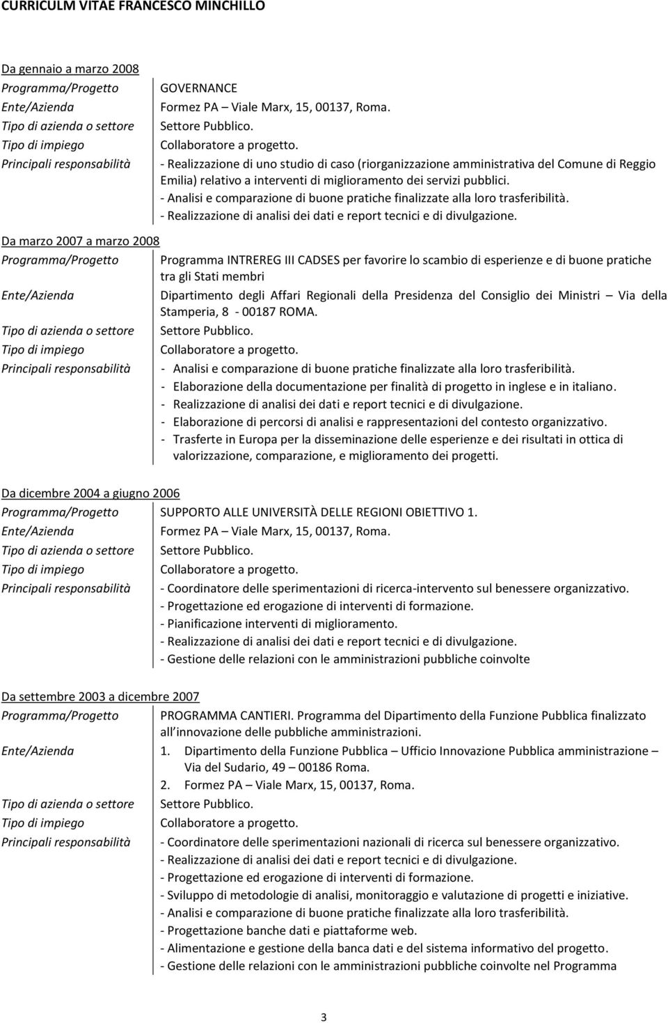 Da marzo 2007 a marzo 2008 Programma/ Programma INTREREG III CADSES per favorire lo scambio di esperienze e di buone pratiche tra gli Stati membri Dipartimento degli Affari Regionali della Presidenza