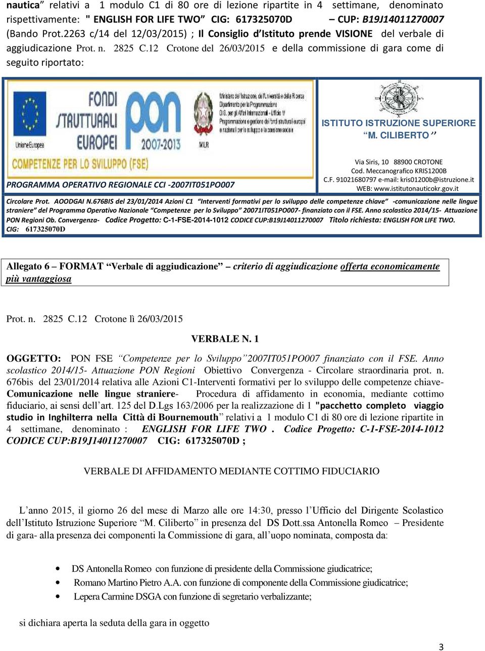 12 Crotone del 26/03/2015 e della commissione di gara come di seguito riportato: ISTITUTO ISTRUZIONE SUPERIORE M.