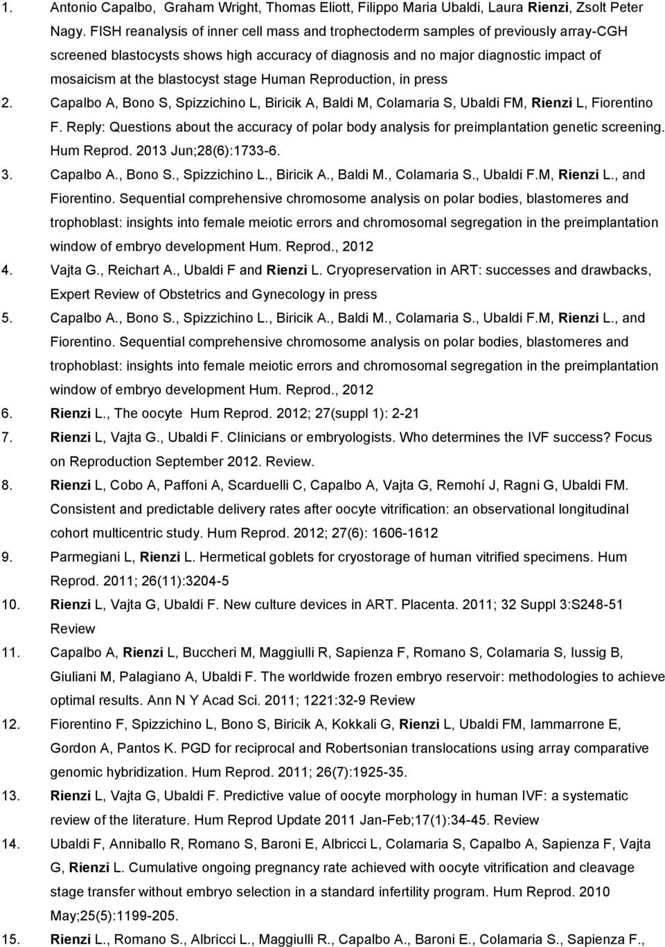 blastocyst stage Human Reproduction, in press 2. Capalbo A, Bono S, Spizzichino L, Biricik A, Baldi M, Colamaria S, Ubaldi FM, Rienzi L, Fiorentino F.