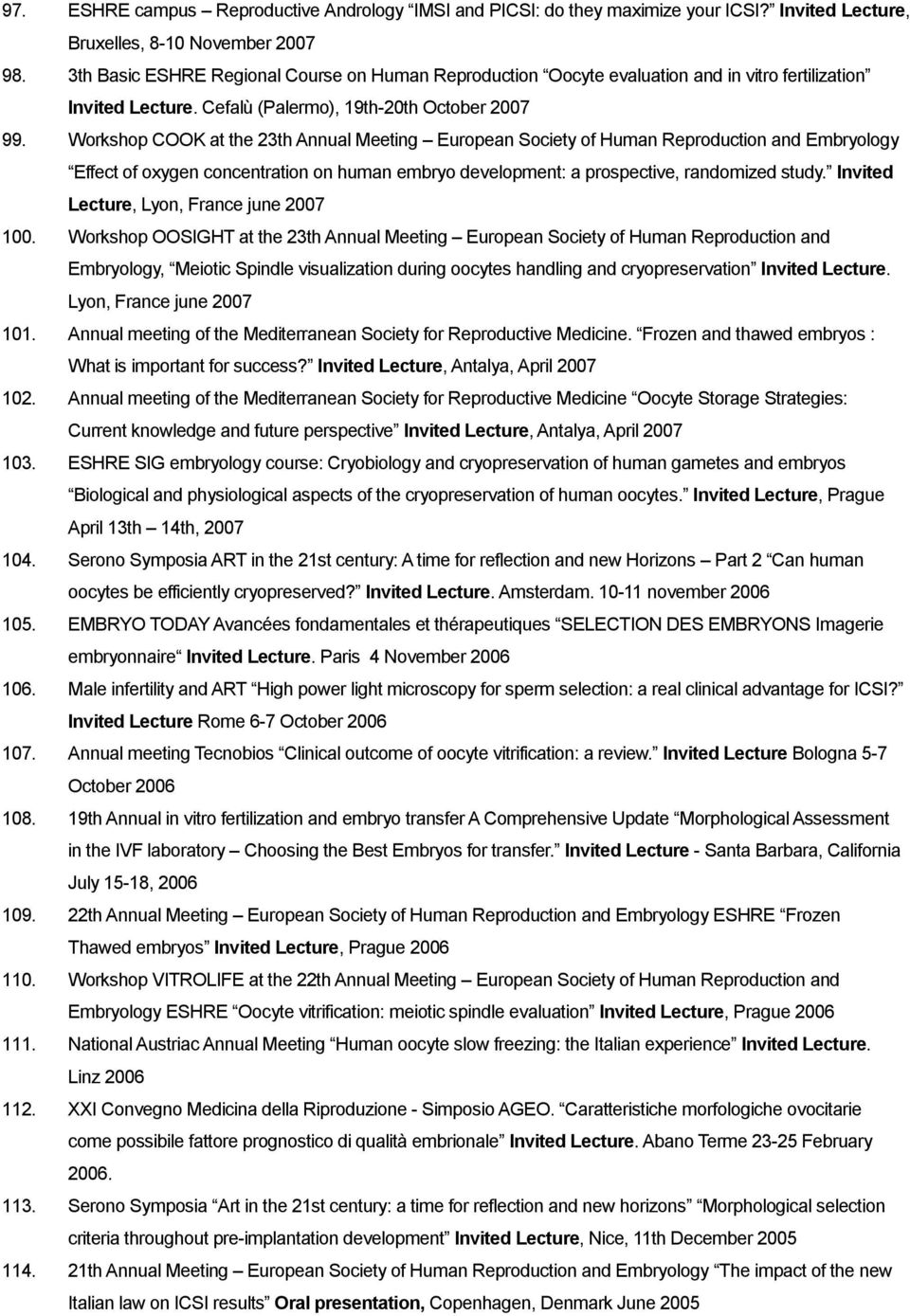 Workshop COOK at the 23th Annual Meeting European Society of Human Reproduction and Embryology Effect of oxygen concentration on human embryo development: a prospective, randomized study.