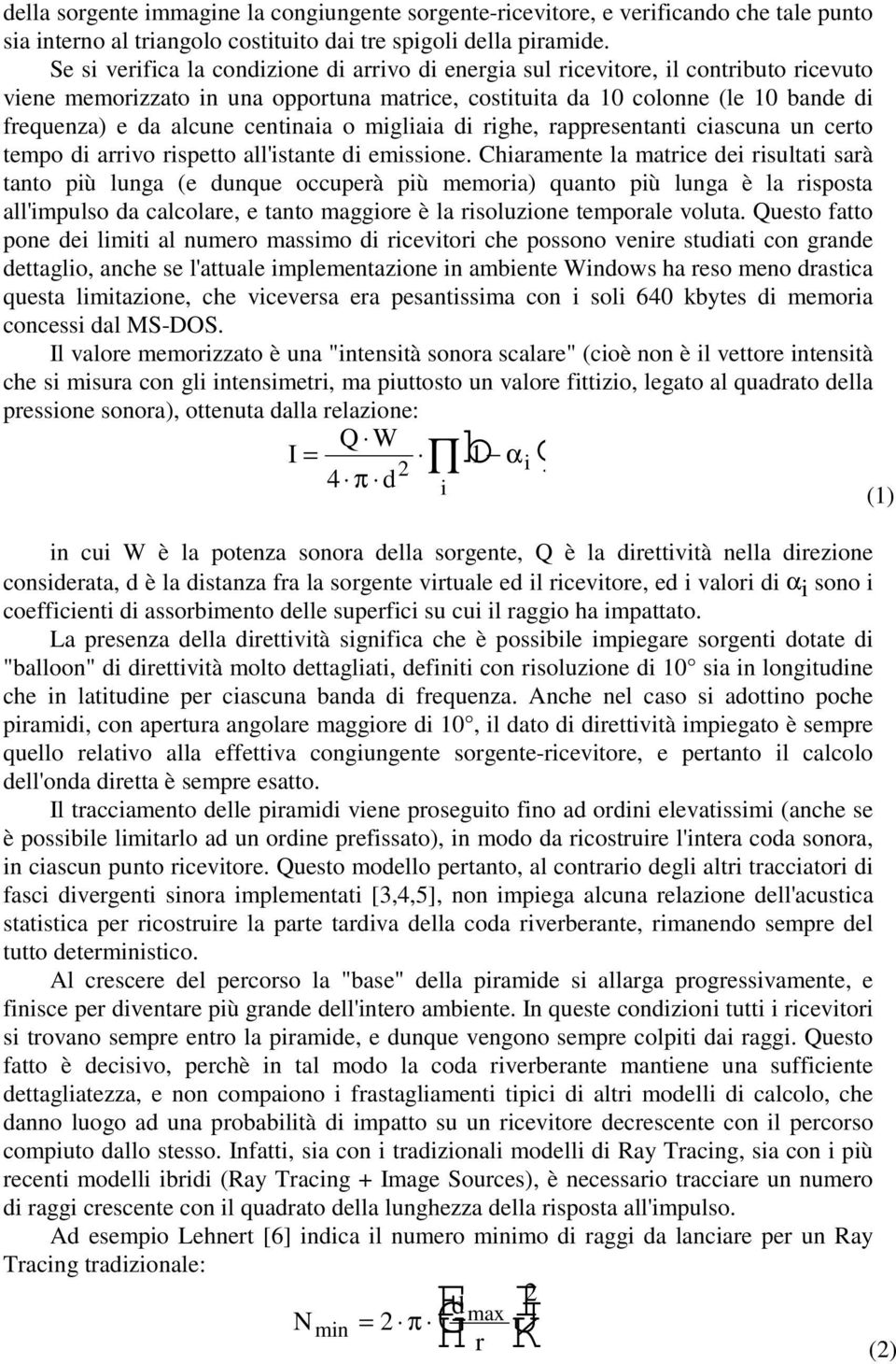 centinaia o migliaia di righe, rappresentanti ciascuna un certo tempo di arrivo rispetto all'istante di emissione.