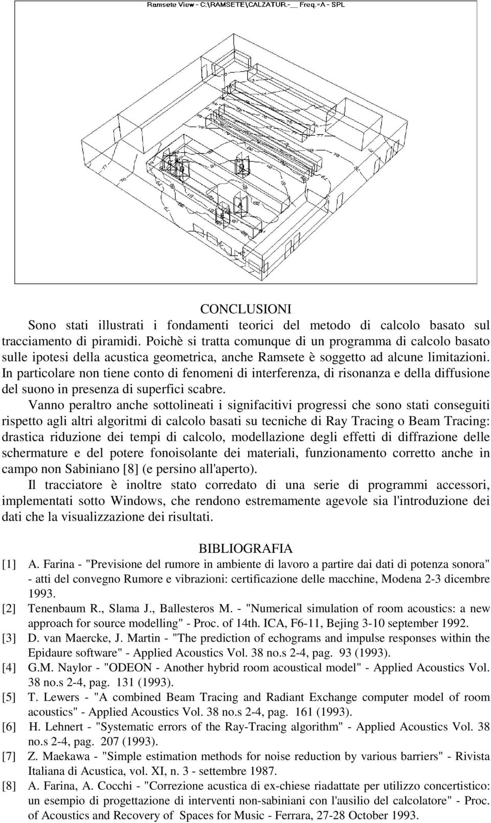 In particolare non tiene conto di fenomeni di interferenza, di risonanza e della diffusione del suono in presenza di superfici scabre.