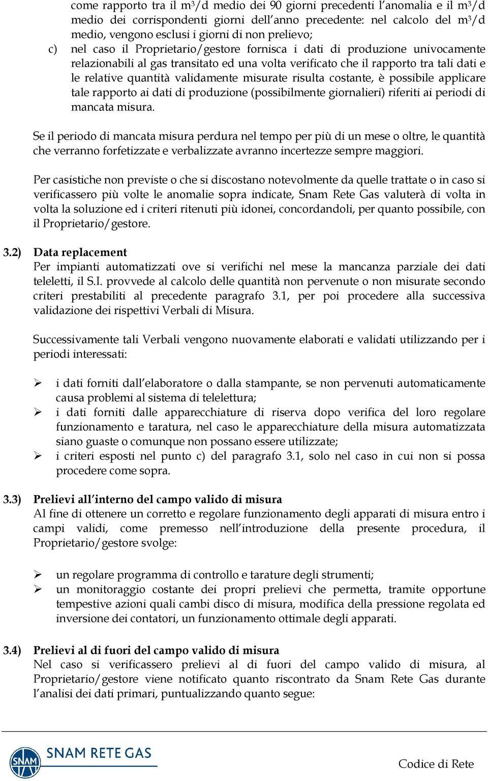 validamente misurate risulta costante, è possibile applicare tale rapporto ai dati di produzione (possibilmente giornalieri) riferiti ai periodi di mancata misura.