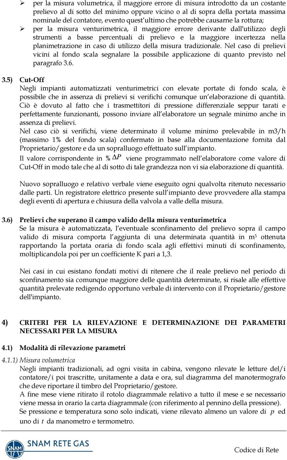 planimetrazione in caso di utilizzo della misura tradizionale. Nel caso di prelievi vicini al fondo scala segnalare la possibile applicazione di quanto previsto nel paragrafo 3.