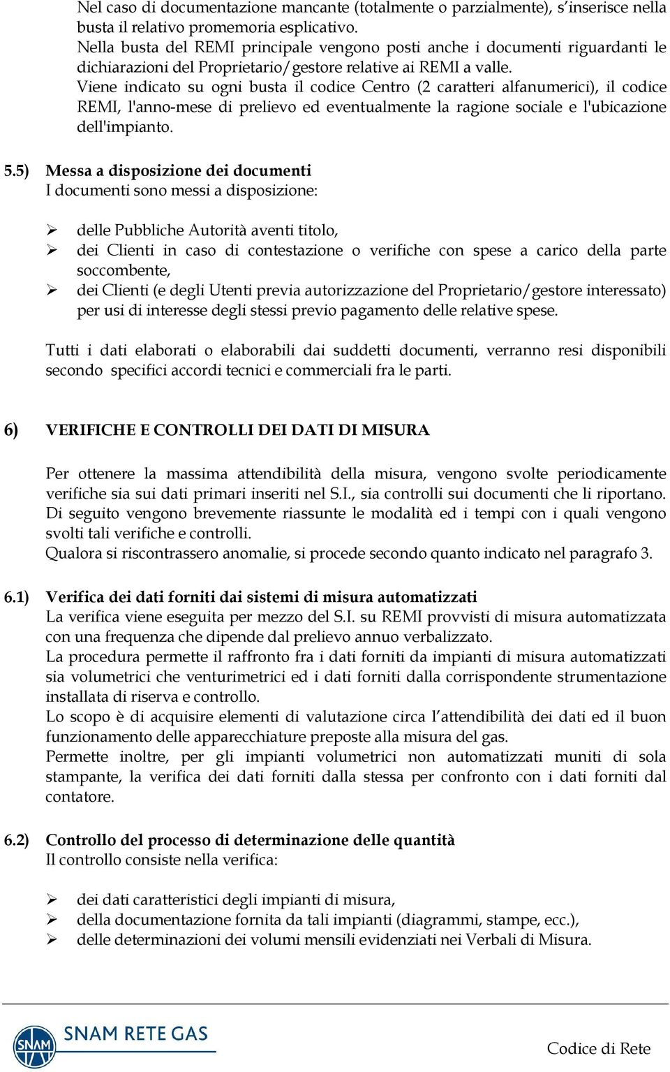 Viene indicato su ogni busta il codice Centro (2 caratteri alfanumerici), il codice REMI, l'anno-mese di prelievo ed eventualmente la ragione sociale e l'ubicazione dell'impianto. 5.