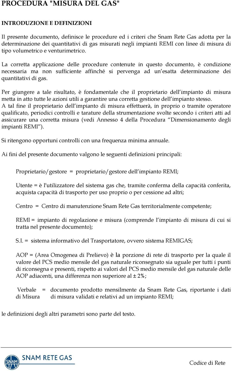 La corretta applicazione delle procedure contenute in questo documento, è condizione necessaria ma non sufficiente affinché si pervenga ad un esatta determinazione dei quantitativi di gas.