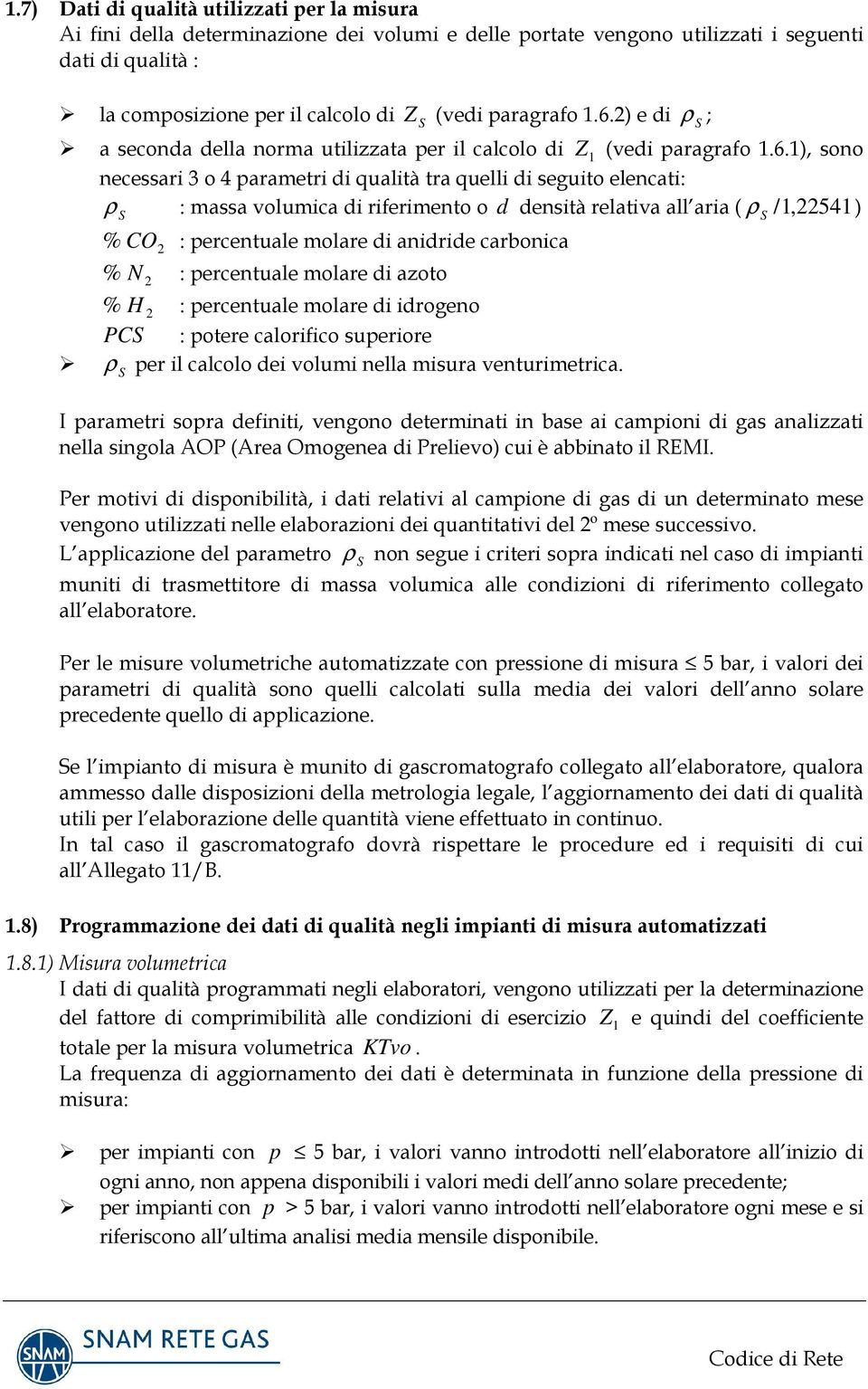 densità relativa all aria ( ρ /, 2254) % CO 2 : percentuale molare di anidride carbonica % N 2 : percentuale molare di azoto % H 2 : percentuale molare di idrogeno PC : potere calorifico superiore ρ