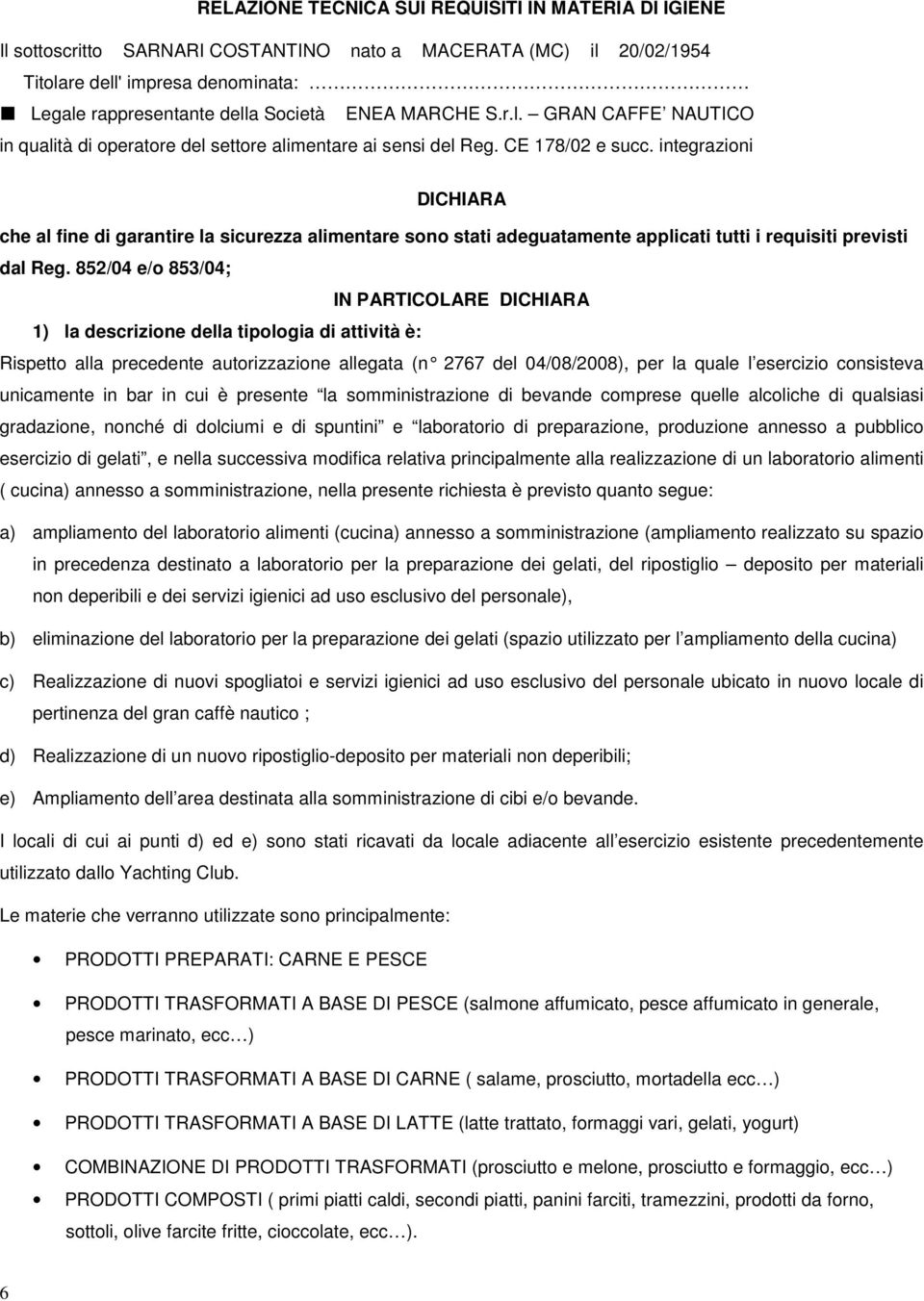 integrazioni DICHIARA che al fine di garantire la sicurezza alimentare sono stati adeguatamente applicati tutti i requisiti previsti dal Reg.