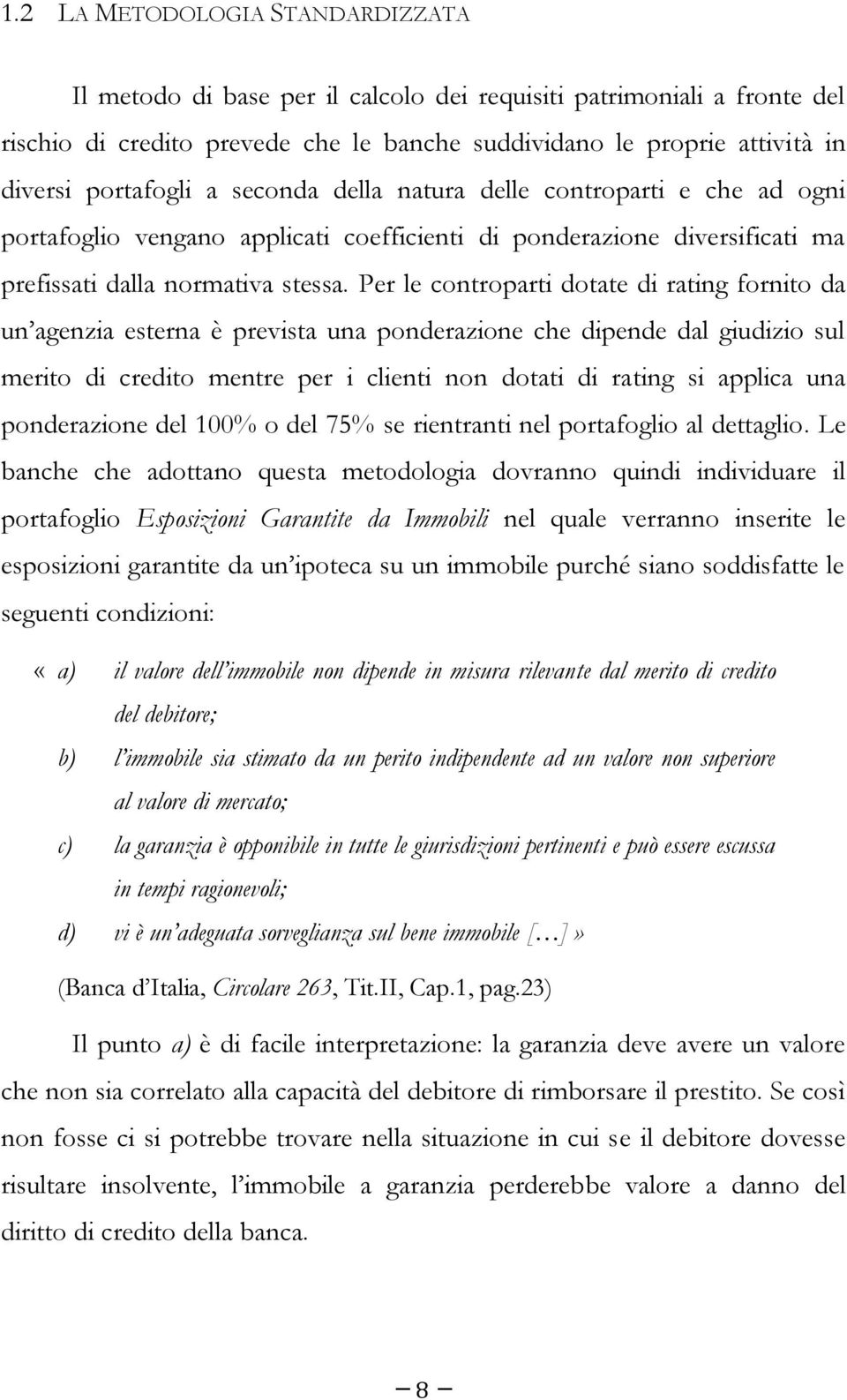 Per le controparti dotate di rating fornito da un agenzia esterna è prevista una ponderazione che dipende dal giudizio sul merito di credito mentre per i clienti non dotati di rating si applica una