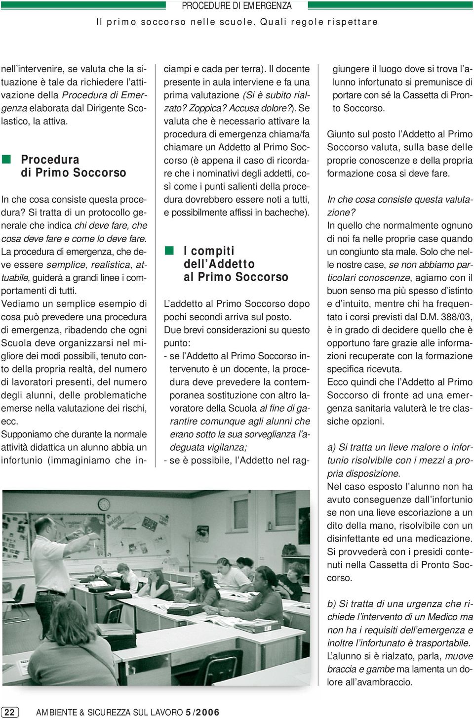 La procedura di emergenza, che deve essere semplice, realistica, attuabile, guiderà a grandi linee i comportamenti di tutti.