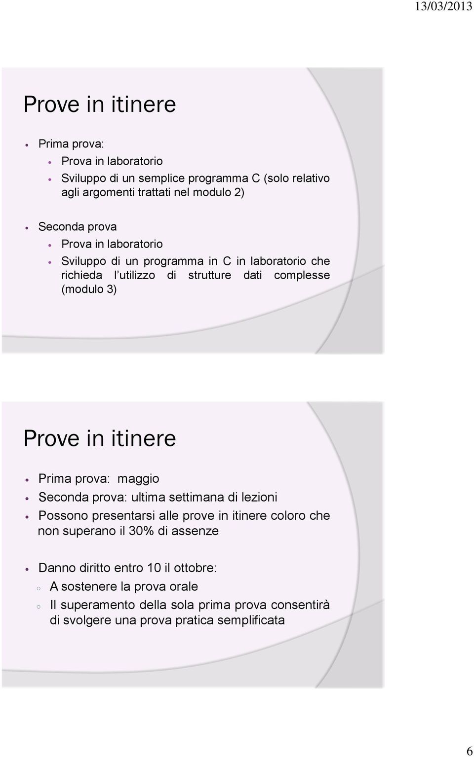 itinere Prima prova: maggio Seconda prova: ultima settimana di lezioni Possono presentarsi alle prove in itinere coloro che non superano il 30% di