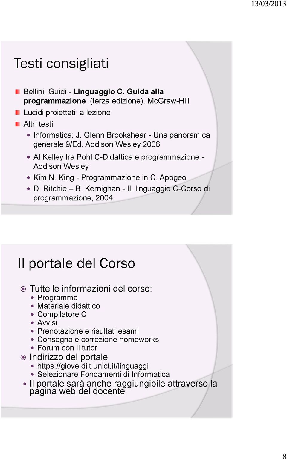 Kernighan - IL linguaggio C-Corso di programmazione, 2004 Il portale del Corso Tutte le informazioni del corso: Programma Materiale didattico Compilatore C Avvisi Prenotazione e risultati