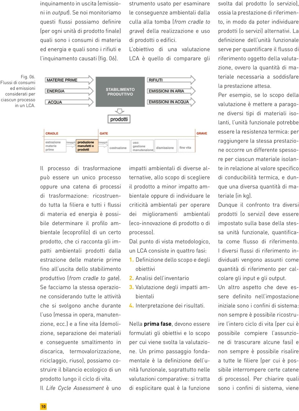 Il processo di trasformazione può essere un unico processo oppure una catena di processi di trasformazione: ricostruendo tutta la filiera e tutti i flussi di materia ed energia è possibile