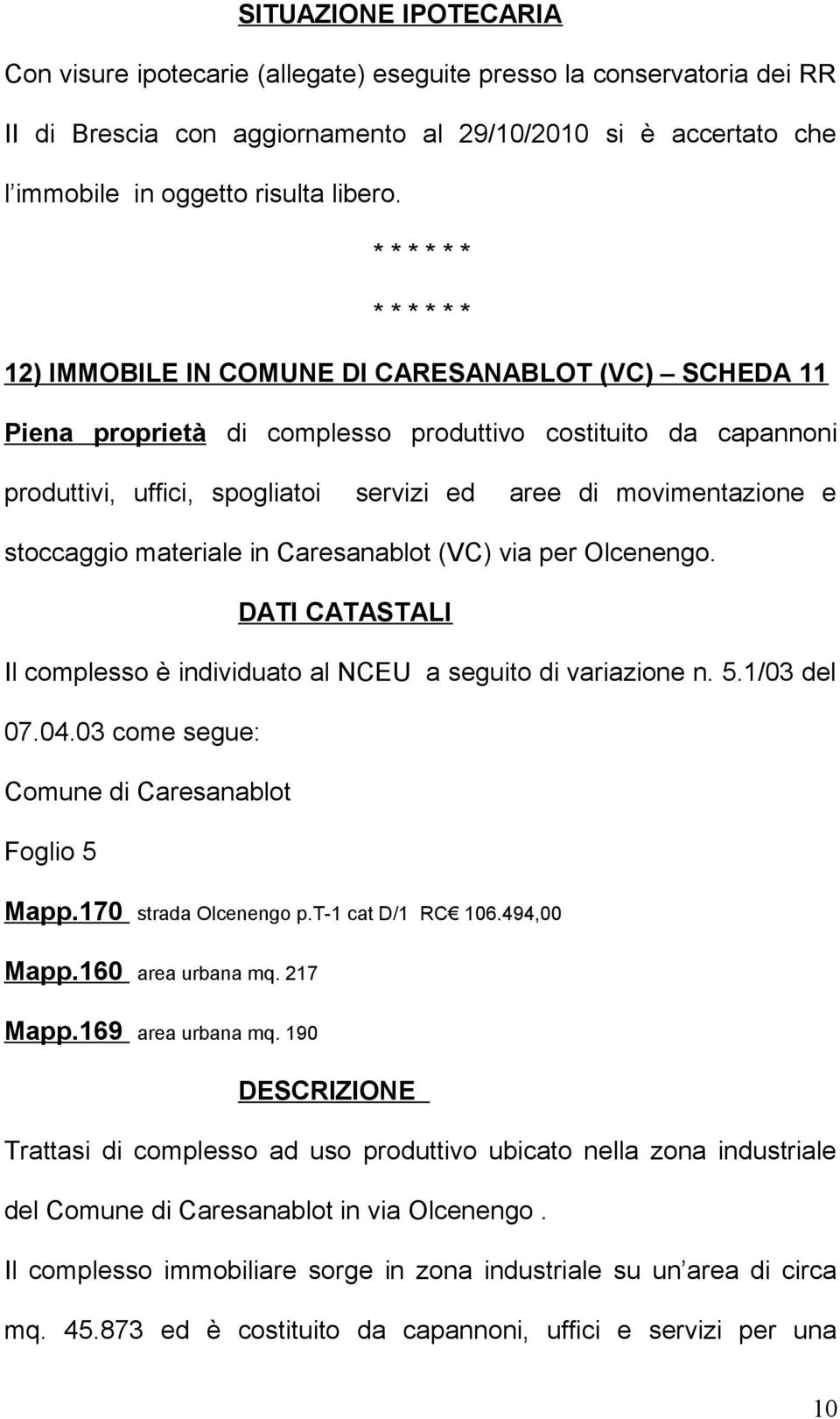 movimentazione e stoccaggio materiale in Caresanablot (VC) via per Olcenengo. DATI CATASTALI Il complesso è individuato al NCEU a seguito di variazione n. 5.1/03 del 07.04.