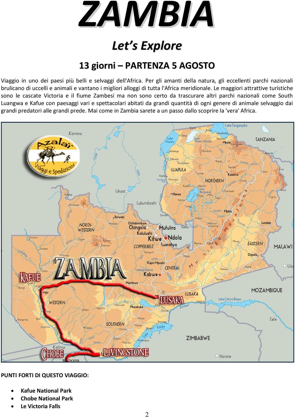 Le maggiori attrattive turistiche sono le cascate Victoria e il fiume Zambesi ma non sono certo da trascurare altri parchi nazionali come South Luangwa e Kafue con paesaggi