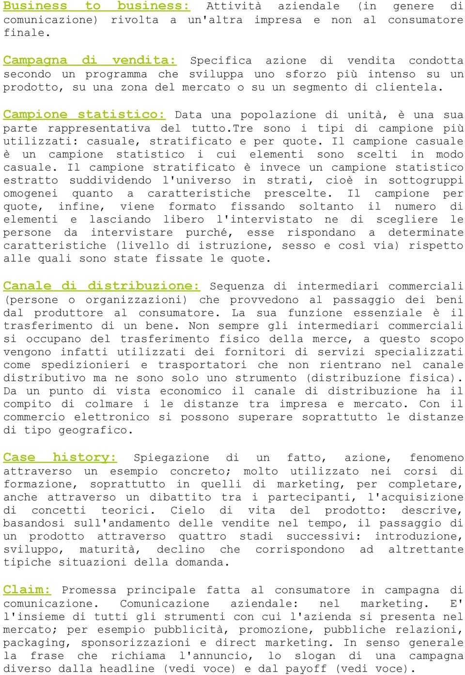 Campione statistico: Data una popolazione di unità, è una sua parte rappresentativa del tutto.tre sono i tipi di campione più utilizzati: casuale, stratificato e per quote.