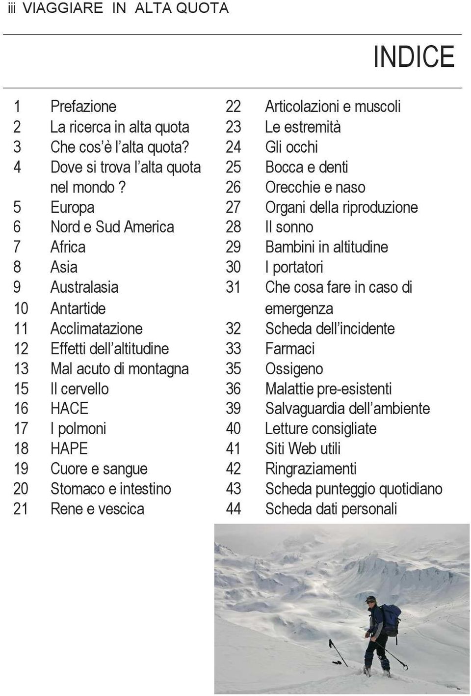 26 Orecchie e naso 5 Europa 27 Organi della riproduzione 6 Nord e Sud America 28 Il sonno 7 Africa 29 Bambini in altitudine 8 Asia 30 I portatori 9 Australasia 31 Che cosa fare in caso di 10