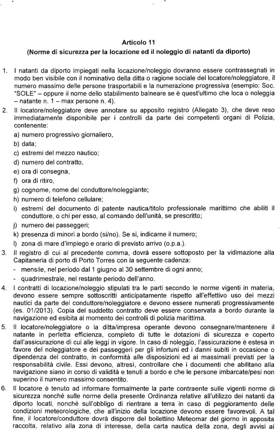 massimo delle persone trasportabili e la numerazione progressiva (esempio: Soc. "SOLE" - oppure il nome dello stabilimento balneare se è quest'ultimo che loca o noleggia - natante n.