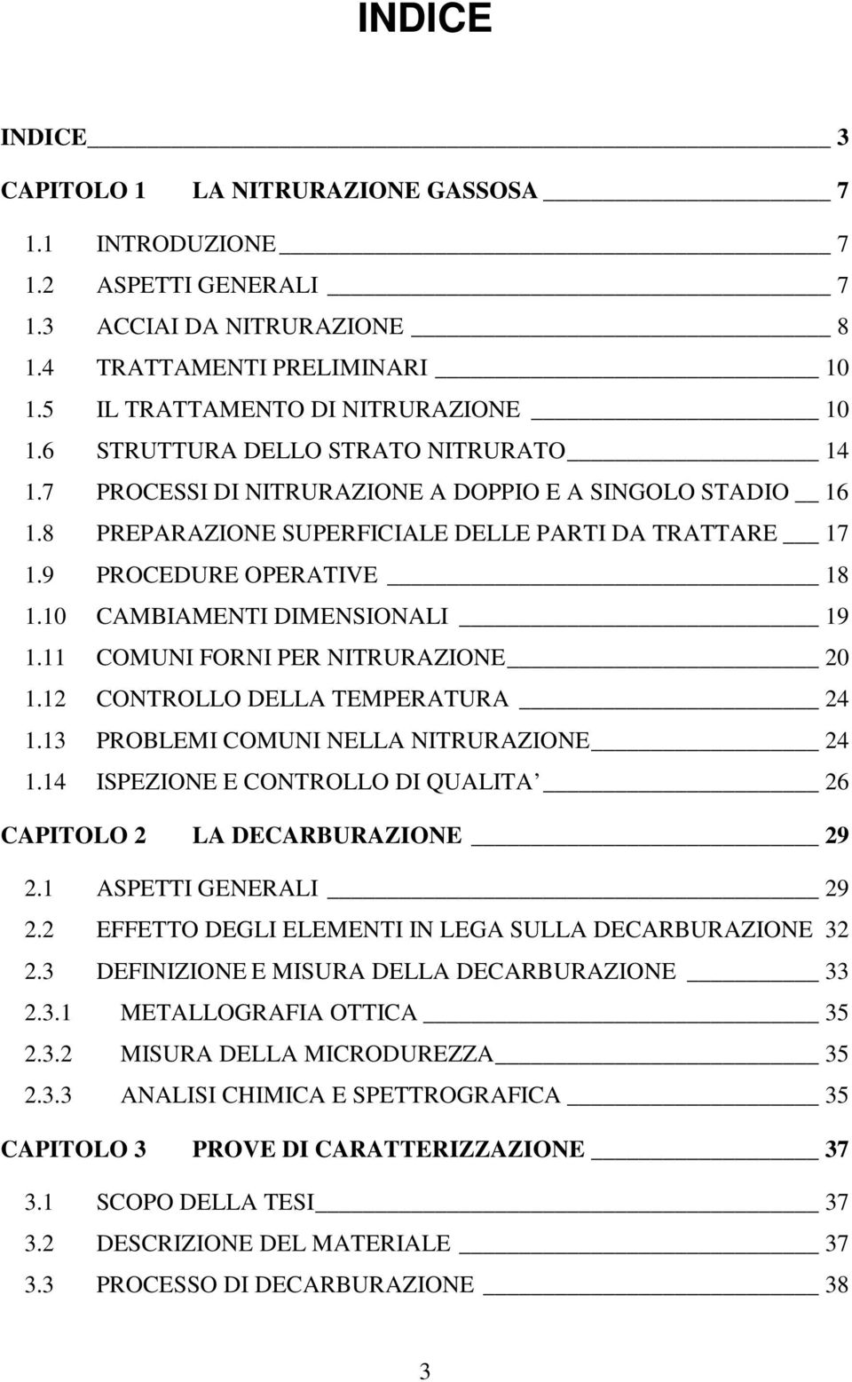 10 CAMBIAMENTI DIMENSIONALI 19 1.11 COMUNI FORNI PER NITRURAZIONE 20 1.12 CONTROLLO DELLA TEMPERATURA 24 1.13 PROBLEMI COMUNI NELLA NITRURAZIONE 24 1.