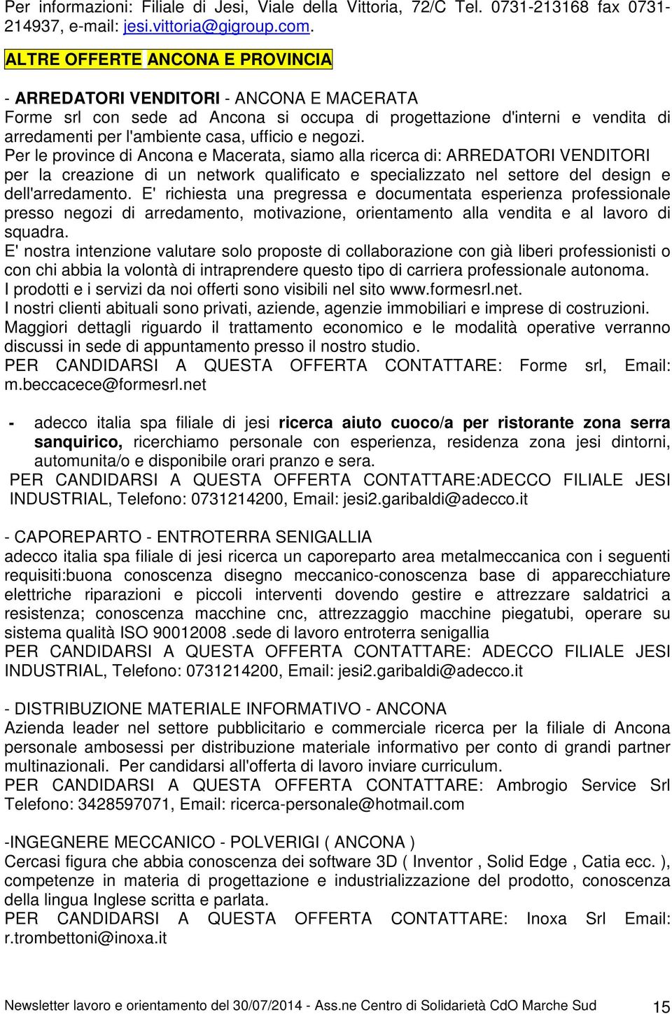 negozi. Per le province di Ancona e Macerata, siamo alla ricerca di: ARREDATORI VENDITORI per la creazione di un network qualificato e specializzato nel settore del design e dell'arredamento.