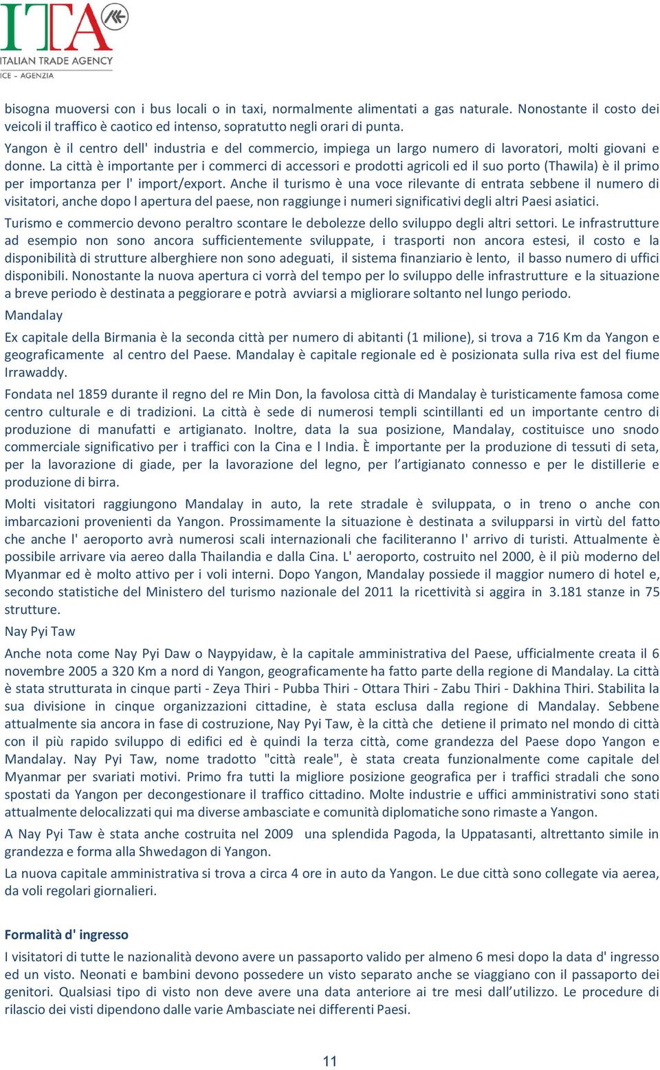 La città è importante per i commerci di accessori e prodotti agricoli ed il suo porto (Thawila) è il primo per importanza per l' import/export.