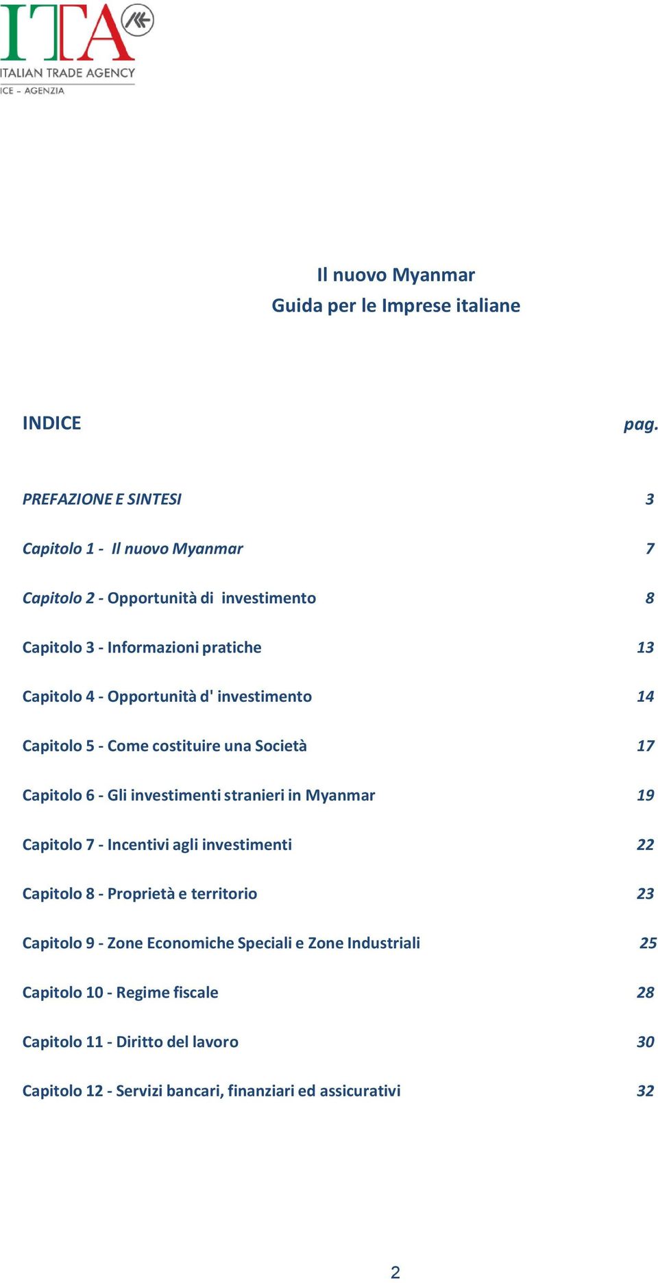 Opportunità d' investimento 14 Capitolo 5 - Come costituire una Società 17 Capitolo 6 - Gli investimenti stranieri in Myanmar 19 Capitolo 7 - Incentivi