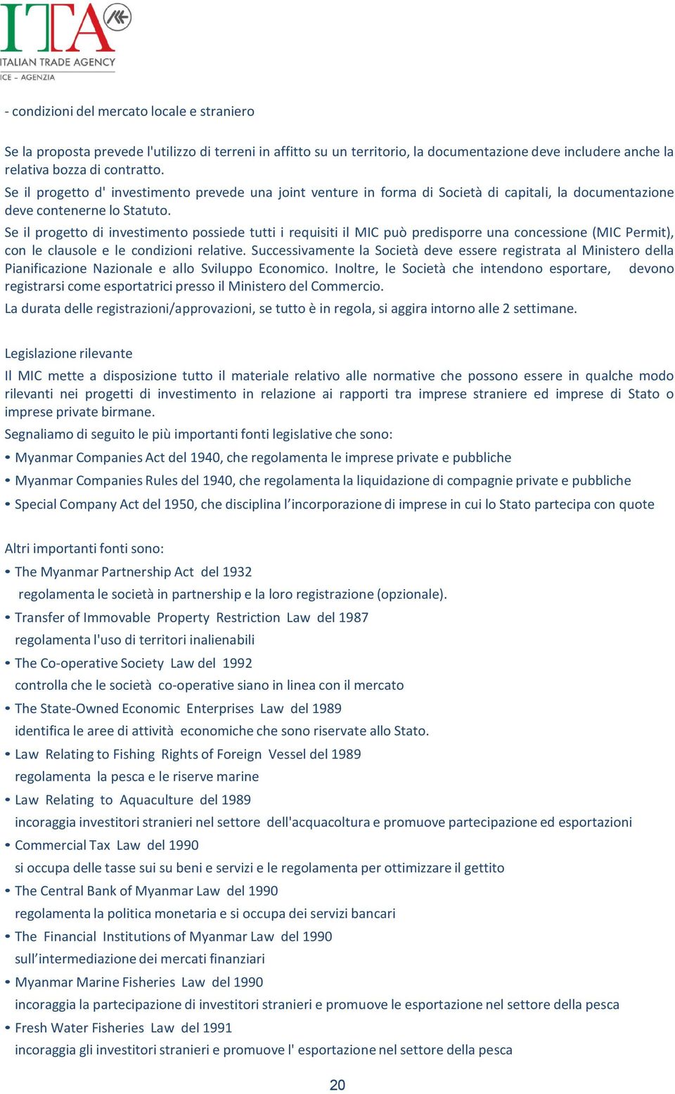 Se il progetto di investimento possiede tutti i requisiti il MIC può predisporre una concessione (MIC Permit), con le clausole e le condizioni relative.