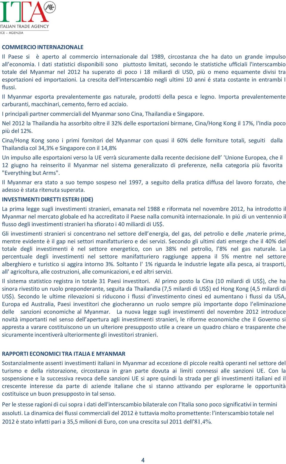 divisi tra esportazioni ed importazioni. La crescita dell'interscambio negli ultimi 10 anni é stata costante in entrambi I flussi.