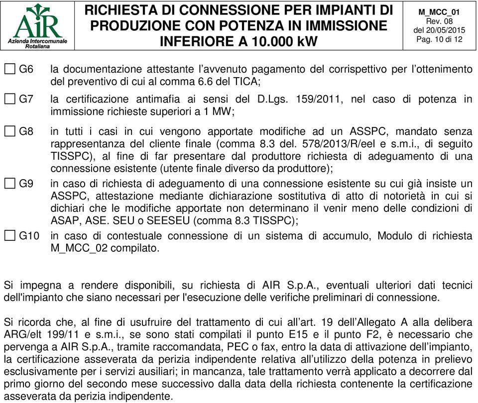 159/2011, nel caso di potenza in immissione richieste superiori a 1 MW; in tutti i casi in cui vengono apportate modifiche ad un ASSPC, mandato senza rappresentanza del cliente finale (comma 8.3 del.