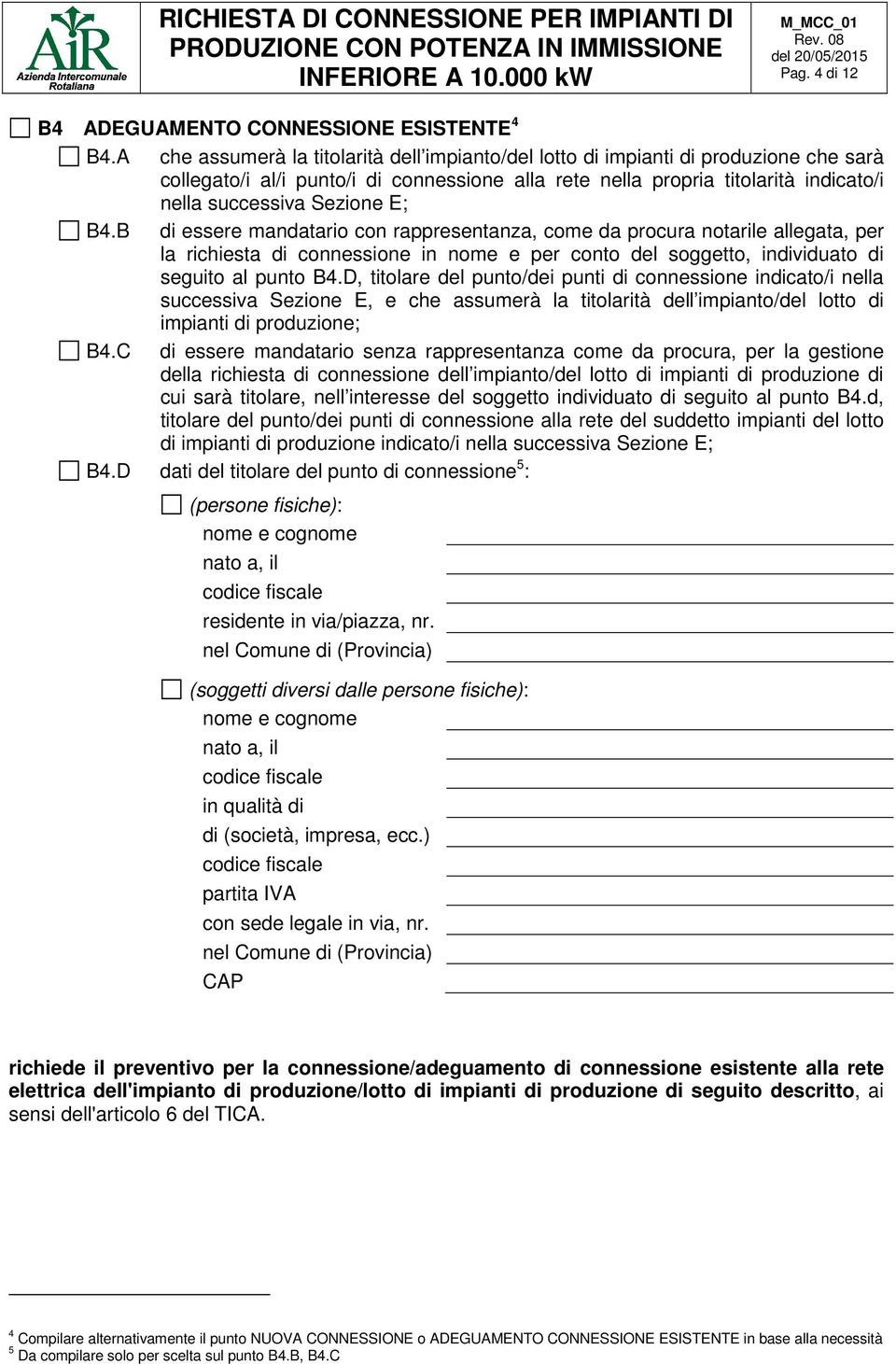 E; B4.B di essere mandatario con rappresentanza, come da procura notarile allegata, per la richiesta di connessione in nome e per conto del soggetto, individuato di seguito al punto B4.