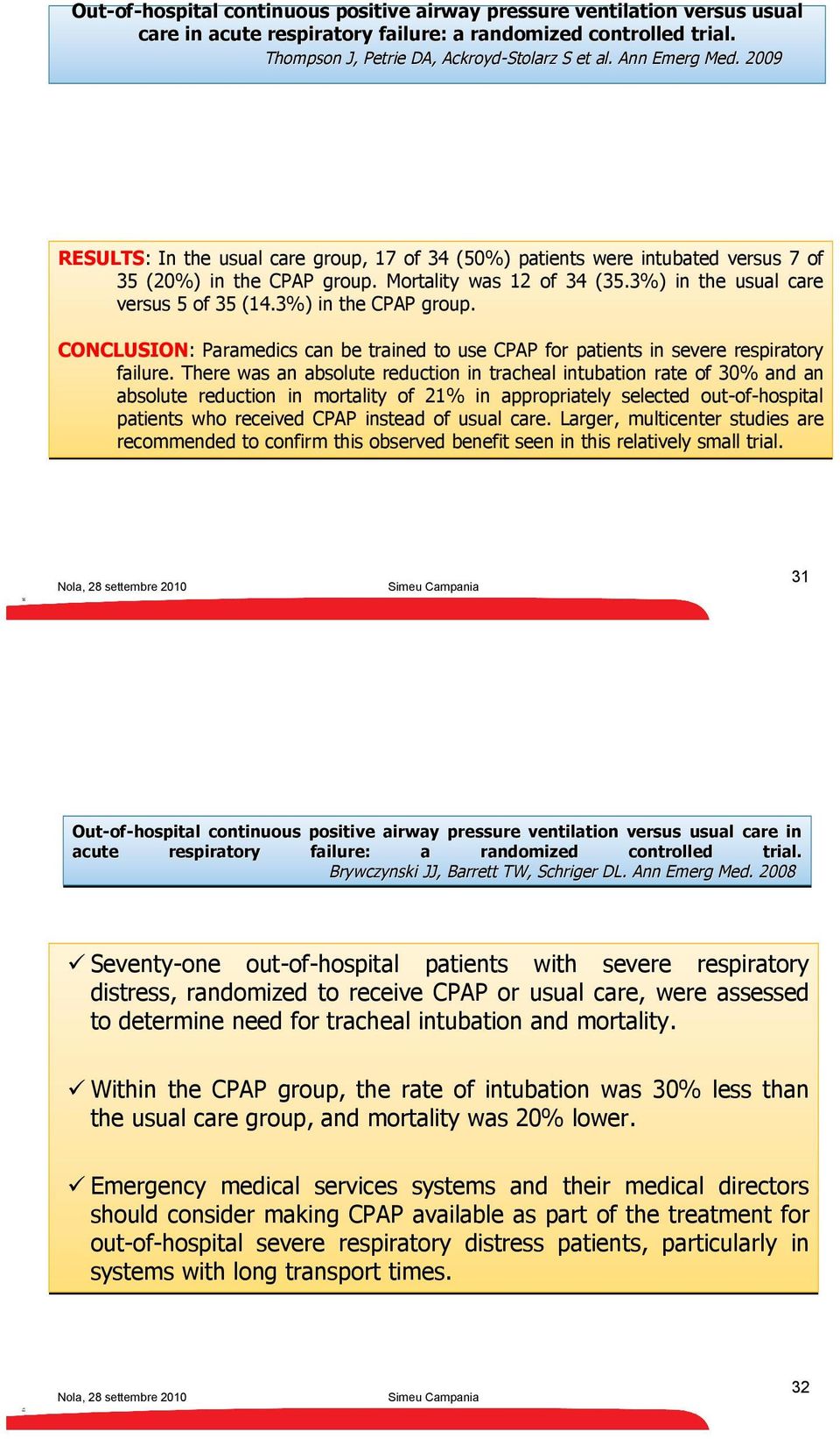 Med. 2009 Ackroyd-Stolarz RESULTS: In the usual care group, 17 of 34 (50%) patients were intubated versus 7 of 35 (20%) in the CPAP group. Mortality was 12 of 34 (35.