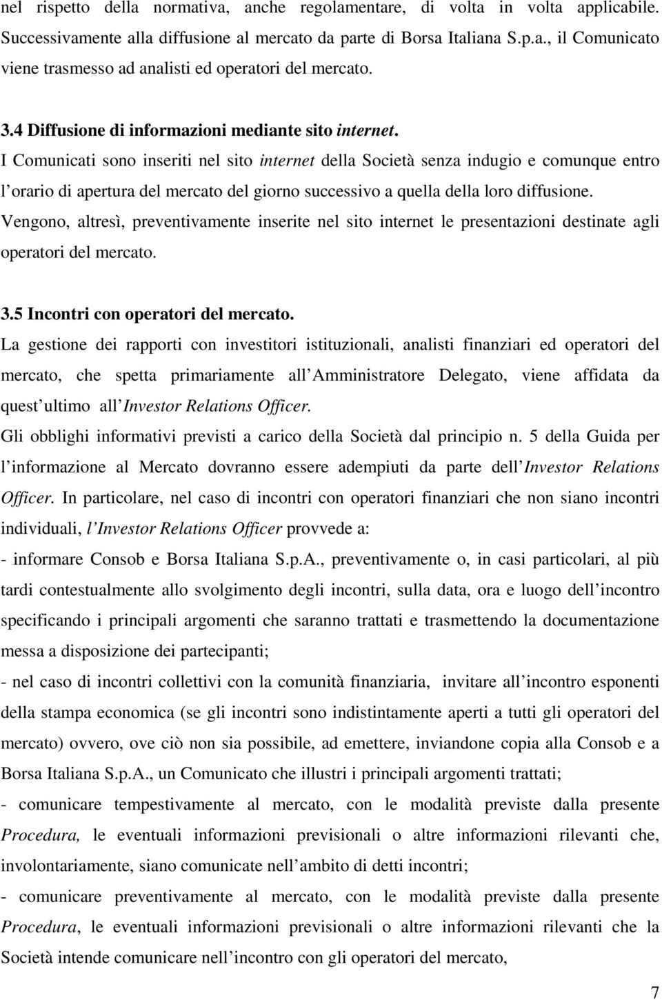 I Comunicati sono inseriti nel sito internet della Società senza indugio e comunque entro l orario di apertura del mercato del giorno successivo a quella della loro diffusione.