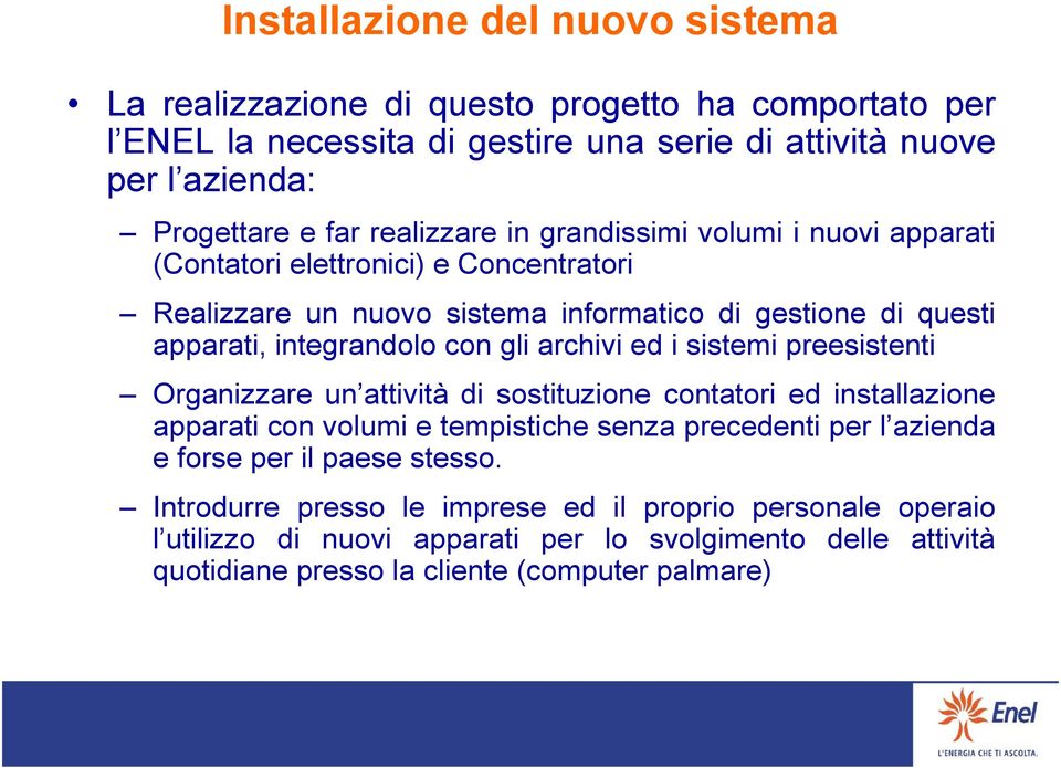 gli archivi ed i sistemi preesistenti Organizzare un attività di sostituzione contatori ed installazione apparati con volumi e tempistiche senza precedenti per l azienda e forse per