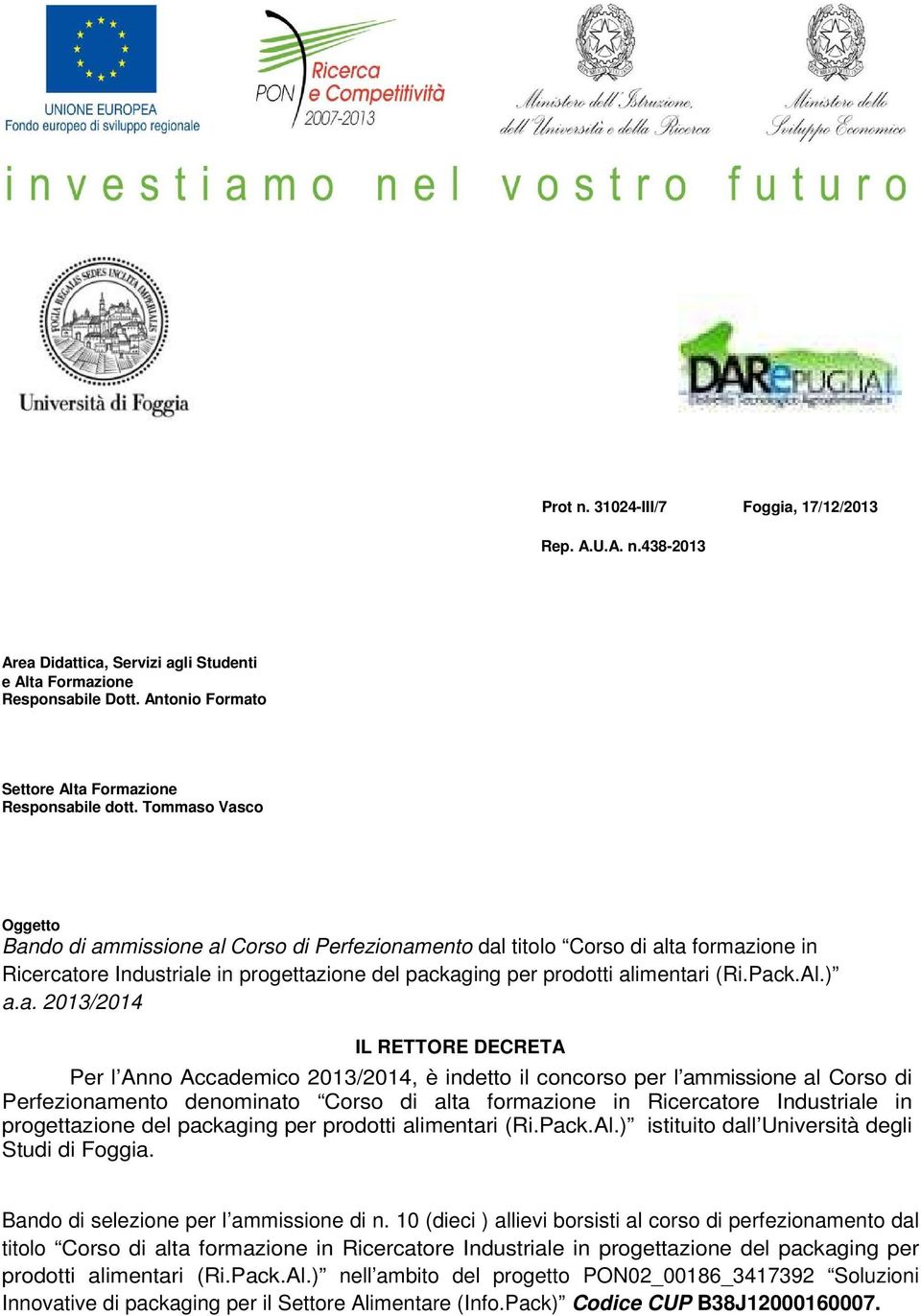 ) a.a. 2013/2014 IL RETTORE DECRETA Per l Anno Accademico 2013/2014, è indetto il concorso per l ammissione al Corso di Perfezionamento denominato Corso di alta formazione in Ricercatore Industriale